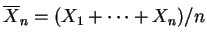 $ \overline{X}_n=(X_1+\cdots+X_n)/n$