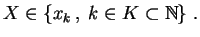 $\displaystyle X\in \{x_k\,,\;k\in K\subset \mathbb {N}\}\;.
$