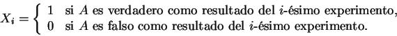 \begin{displaymath}
X_i=
\left\{
\begin{array}{cl}
1&\mbox{si $A$\ es verdad...
... resultado del $i$-\'esimo
experimento.}
\end{array}\right.
\end{displaymath}