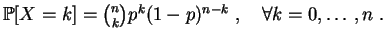 $ \mathbb {P}[X=k]=\binom{n}{k}p^k(1-p)^{n-k}\;,\quad\forall
k=0,\ldots,n\;. $