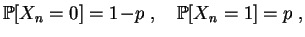 $\displaystyle \mathbb {P}[X_n=0]=1\!-\!p\;,\quad
\mathbb {P}[X_n=1]=p\;,
$