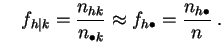 $\displaystyle \quad f_{h\vert k} =
\frac{n_{hk}}{n_{\bullet k}}\approx f_{h\bullet} =
\frac{n_{h\bullet}}{n}\;.
$