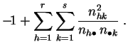 $\displaystyle -\!1+\sum_{h=1}^r\sum_{k=1}^s \frac{n_{hk}^2}{n_{h\bullet}\,
n_{\bullet k}}\;.$