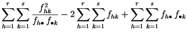 $\displaystyle \sum_{h=1}^r\sum_{k=1}^s \frac{f_{hk}^2
}{f_{h\bullet}\,f_{\bulle...
...=1}^r\sum_{k=1}^s f_{hk}
+ \sum_{h=1}^r\sum_{k=1}^s f_{h\bullet}\,f_{\bullet k}$