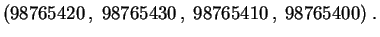 $\displaystyle (98765420\,,\; 98765430\,,\; 98765410\,,\; 98765400)\;.
$