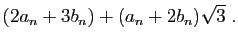 $\displaystyle (2a_n+3b_n)+(a_n+2b_n)\sqrt{3}\;.$