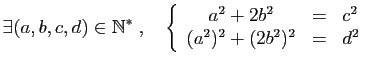 $\displaystyle \exists (a,b,c,d)\in \mathbb{N}^*\;,\quad \left\{\begin{array}{ccl} a^2+2b^2&=&c^2 (a^2)^2+(2b^2)^2&=&d^2 \end{array}\right.$