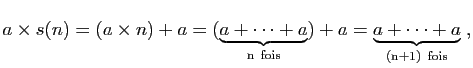 $\displaystyle a\times s(n)=(a\times n)+a=(\underbrace{a+\dots
+a}_{\mathrm{n fois}})+
a=\underbrace{a+\dots +a}_{\mathrm{(n+1) fois}}\;,$