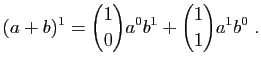 $\displaystyle (a+b)^1=\binom{1}{0}a^0b^1+\binom{1}{1}a^1b^0\;.
$
