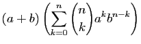 $\displaystyle (a+b)\left(\sum_{k=0}^n \binom{n}{k} a^kb^{n-k}\right)$