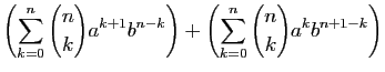 $\displaystyle \left(\sum_{k=0}^n \binom{n}{k} a^{k+1}b^{n-k}\right)
+\left(\sum_{k=0}^n \binom{n}{k} a^kb^{n+1-k}\right)$