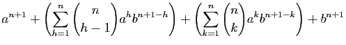 $\displaystyle a^{n+1}+
\left(\sum_{h=1}^{n} \binom{n}{h-1} a^{h}b^{n+1-h}\right)
+\left(\sum_{k=1}^n \binom{n}{k} a^kb^{n+1-k}\right)+b^{n+1}$
