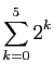 $\displaystyle \sum_{k=0}^5 2^k
$