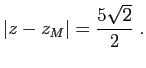 $\displaystyle \vert z-z_M\vert=\frac{5\sqrt{2}}{2}\;.
$