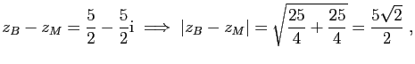$\displaystyle z_B-z_M=\frac{5}{2}-\frac{5}{2}\mathrm{i}
\;\Longrightarrow\;
\vert z_B-z_M\vert=\sqrt{\frac{25}{4}+\frac{25}{4}}=\frac{5\sqrt{2}}{2}\;,
$