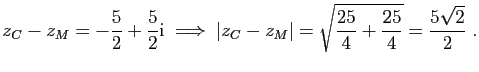 $\displaystyle z_C-z_M=-\frac{5}{2}+\frac{5}{2}\mathrm{i}
\;\Longrightarrow\;
\vert z_C-z_M\vert=\sqrt{\frac{25}{4}+\frac{25}{4}}=\frac{5\sqrt{2}}{2}\;.
$
