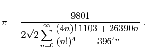 $\displaystyle \pi = \frac{9801}{\displaystyle{2\sqrt{2}\sum_{n=0}^\infty
\frac{(4n)!}{(n!)^4}\frac{1103+26390n}{396^{4n}}}}\;.
$