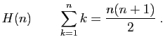 $\displaystyle H(n)\quad\quad\sum_{k=1}^n k = \frac{n(n+1)}{2}\;.
$