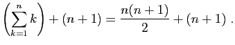 $\displaystyle \left(\sum_{k=1}^n k\right)
+(n+1)=\frac{n(n+1)}{2}+(n+1)\;.
$