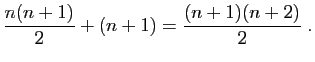 $\displaystyle \frac{n(n+1)}{2}+(n+1)=\frac{(n+1)(n+2)}{2}\;.
$