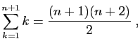 $\displaystyle \sum_{k=1}^{n+1} k =\frac{(n+1)(n+2)}{2}\;,
$