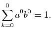 $\displaystyle \sum_{k=0}^0 a^0 b^0=1.
$