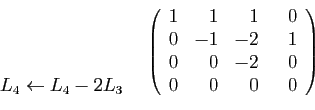 \begin{displaymath}
\begin{array}{cc}
\begin{array}{l}
 \\
 \\
 \\
L_4 \lefta...
...0&-1&-2&1\\
0&0&-2&0\\
0&0&0&0
\end{array}\right)
\end{array}\end{displaymath}