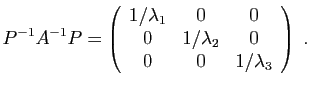 $\displaystyle P^{-1}A^{-1}P = \left(\begin{array}{ccc}
1/\lambda_1&0&0\\
0&1/\lambda_2&0\\
0&0&1/\lambda_3
\end{array}\right)\;.
$