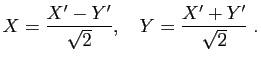 $\displaystyle X=\dfrac{X'-Y'}{\sqrt{2}},\quad Y=\dfrac{X'+Y'}{\sqrt{2}} \; .$
