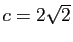 $ c=2\sqrt{2}$