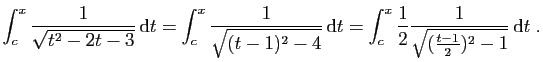 $\displaystyle \int_c^x \frac{1}{\sqrt{t^2 - 2t -3}} \mathrm{d}t =
\int_c^x \f...
... =
\int_c^x \frac{1}{2}\frac{1}{\sqrt{(\frac{t - 1}{2})^2-1}} \mathrm{d}t\;.
$
