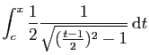 $\displaystyle \int_c^x \frac{1}{2}\frac{1}{\sqrt{(\frac{t - 1}{2})^2-1}} \mathrm{d}t$