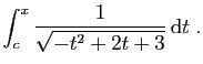 $\displaystyle \int_c^x \frac{1}{\sqrt{-t^2 + 2t + 3}} \mathrm{d}t\;.
$