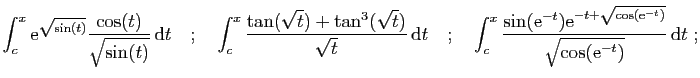 $\displaystyle \int_c^x \mathrm{e}^{\sqrt{\sin(t)}}\frac{\cos(t)}{\sqrt{\sin(t)}...
...+\sqrt{\cos(\mathrm{e}^{-t})}}}
{\sqrt{\cos(\mathrm{e}^{-t})}} \mathrm{d}t\;;
$