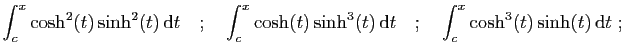 $\displaystyle \int_c^x\cosh^2(t)\sinh^2(t) \mathrm{d}t
\quad;\quad
\int_c^x\c...
...sinh^3(t) \mathrm{d}t
\quad;\quad
\int_c^x\cosh^3(t)\sinh(t) \mathrm{d}t\;;
$