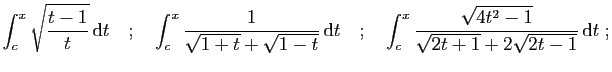 $\displaystyle \int_c^x \sqrt{\frac{t-1}{t}} \mathrm{d}t
\quad;\quad
\int_c^x \...
...;\quad
\int_c^x \frac{\sqrt{4t^2-1}}{\sqrt{2t+1}+2\sqrt{2t-1}} \mathrm{d}t\;;
$