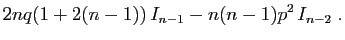 $\displaystyle 2nq(1+2(n-1))  I_{n-1}-n(n-1)p^2  I_{n-2}\;.$
