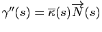 $ \gamma''(s)=\overline{\kappa}(s)\overrightarrow{N}(s)$
