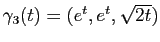 $ \gamma_3(t) = (e^t,e^t,\sqrt{2t})$