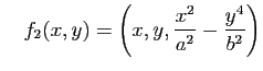 $\displaystyle \quad
f_2(x,y) = \left(x,y,\frac{x^2}{a^2}-\frac{y^4}{b^2}\right)
$