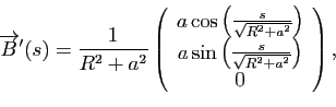 \begin{displaymath}
\overrightarrow{B}'(s)=
\frac{1}{R^2+a^2}
\left(
\begin{ar...
...\left(\frac{s}{\sqrt{R^2+a^2}}\right)\\
0
\end{array}\right),
\end{displaymath}