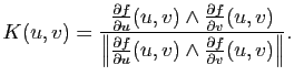 $\displaystyle K(u,v) = \frac{\frac{\partial f}{\partial u}(u,v) \wedge \frac{\p...
...al f}{\partial u}(u,v) \wedge \frac{\partial f}{\partial v}(u,v) \right\Vert}.
$