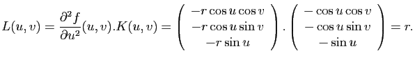 $\displaystyle L(u,v) = \frac{\partial^2f}{\partial u^2}(u,v) . K(u,v) =
\left(\...
...array}{c}
-\cos u \cos v\\
-\cos u \sin v\\
-\sin u
\end{array}\right)
= r.
$