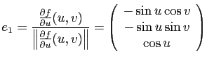 $\displaystyle e_1 = \frac{\frac{\partial f}{\partial u}(u,v) }{\left\Vert\frac{...
...begin{array}{c}
-\sin u \cos v\\
- \sin u \sin v\\
\cos u
\end{array}\right)$