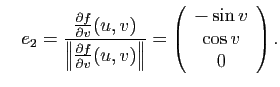 $\displaystyle \quad e_2 = \frac{\frac{\partial f}{\partial v}(u,v) }{\left\Vert...
...ght\Vert}=
\left(\begin{array}{c}
- \sin v\\
\cos v\\
0
\end{array}\right).
$