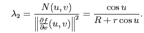 $\displaystyle \quad\lambda_2=\frac{N(u,v)}{\left\Vert \frac{\partial f}{\partial v}(u,v)\right\Vert^2}=\frac{\cos u}{R+r\cos u}.
$