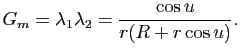 $\displaystyle G_m = \lambda_1 \lambda_2
= \frac{\cos u}{r (R+r\cos u)}.
$