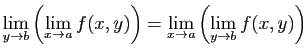 $\displaystyle \lim_{y\to b}\left(\lim_{x\to a} f(x,y)\right)=
\lim_{x\to a}\left(\lim_{y\to b} f(x,y)\right)
$