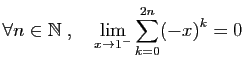 $\displaystyle \forall n\in\mathbb{N}\;,\quad \lim_{x\to 1^-}\sum_{k=0}^{2n} (-x)^k = 0$