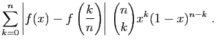 $\displaystyle \displaystyle{
\sum_{k=0}^n\left\vert f(x)-f\left(\frac{k}{n}\right)\right\vert   \binom{n}{k}x^k(1-x)^{n-k}\;.}$